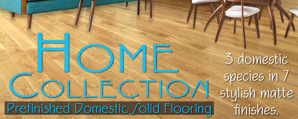 NEW Home Collection: Solid Prefinished Domestic Hardwood Flooring slection.